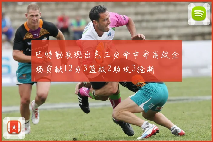 巴特勒表现出色三分命中率高效全场贡献12分3篮板2助攻3抢断