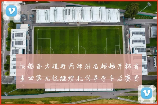 快船奋力追赶西部排名超越开拓者重回第九位继续北伐争夺季后赛资格