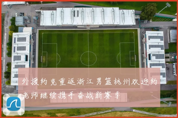 外援约克重返浙江男篮杭州欢迎约老师继续携手奋战新赛季